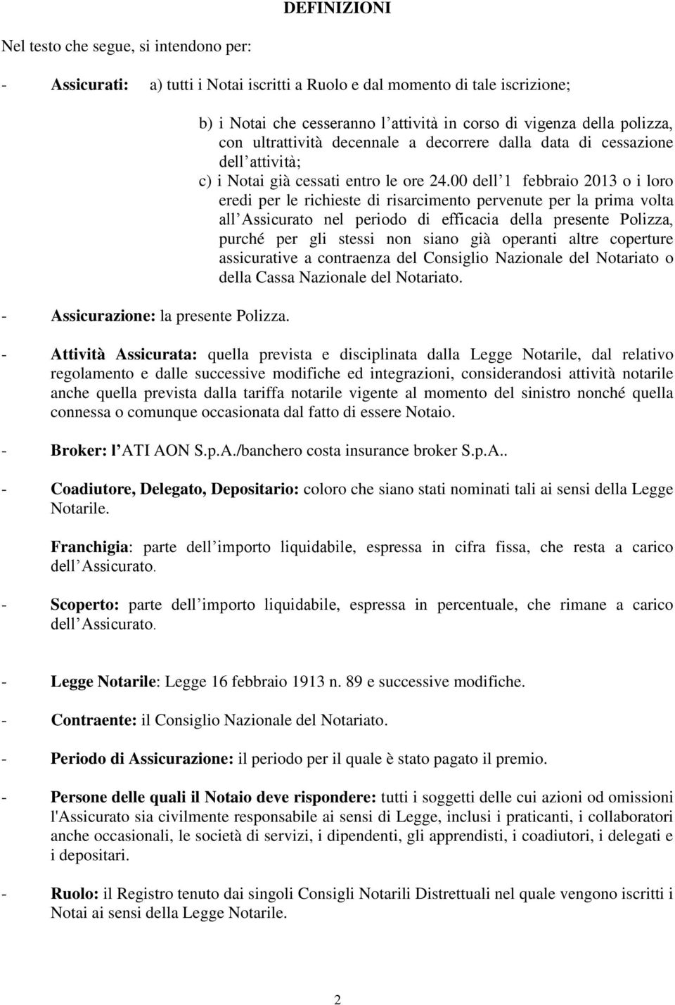 00 dell 1 febbraio 2013 o i loro eredi per le richieste di risarcimento pervenute per la prima volta all Assicurato nel periodo di efficacia della presente Polizza, purché per gli stessi non siano