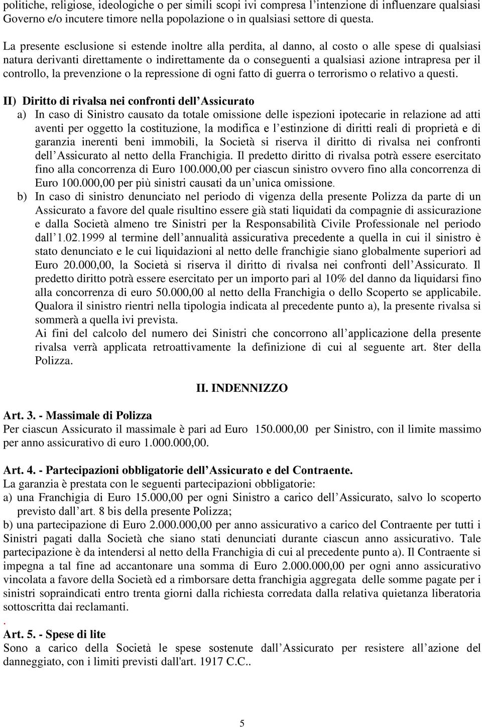 il controllo, la prevenzione o la repressione di ogni fatto di guerra o terrorismo o relativo a questi.