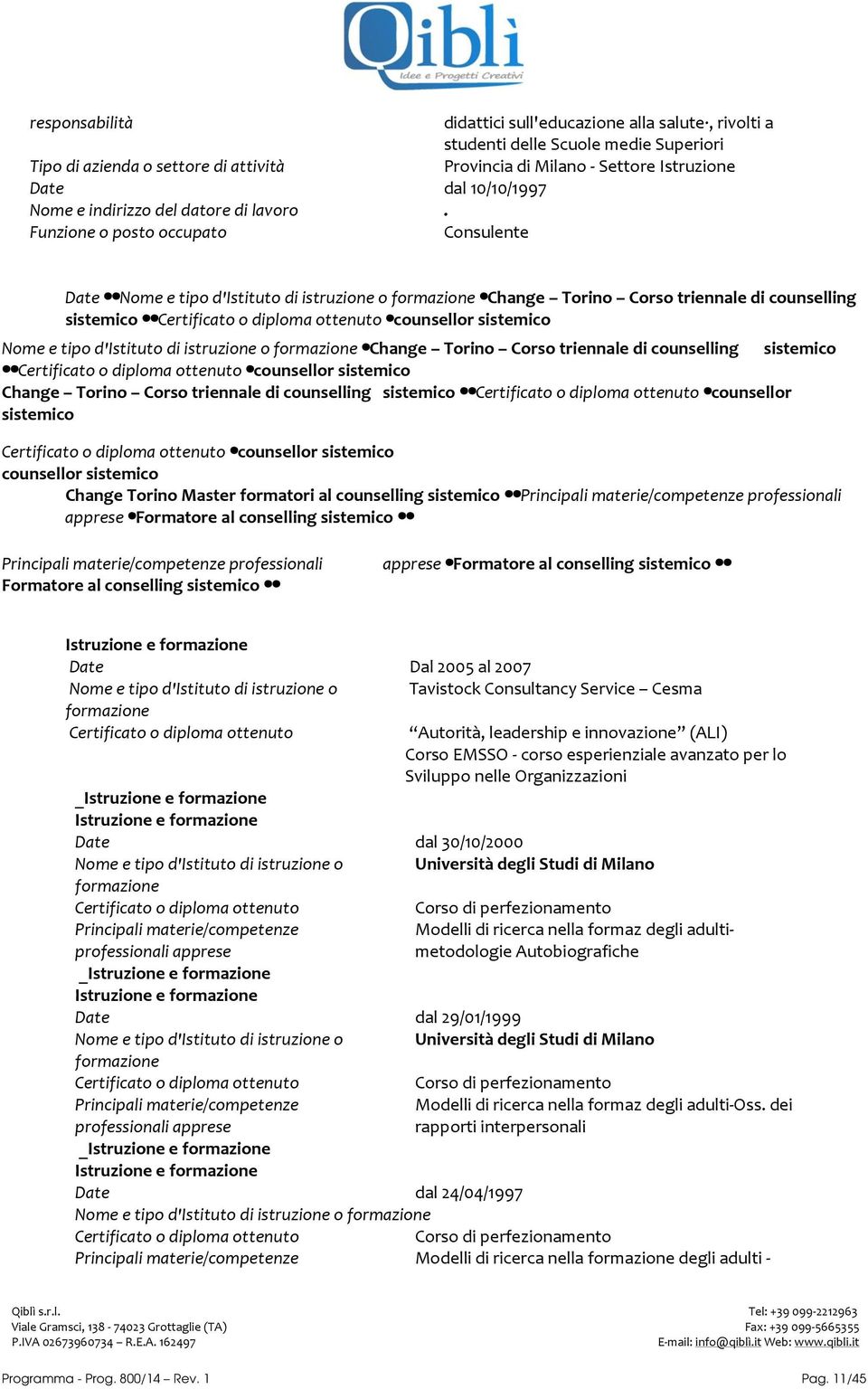 Funzione o posto occupato Consulente Date Nome e tipo d'istituto di istruzione o formazione Change Torino Corso triennale di counselling sistemico Certificato o diploma ottenuto counsellor sistemico