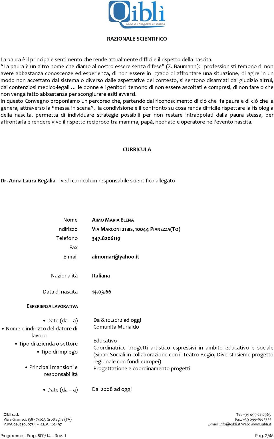 aspettative del contesto, si sentono disarmati dai giudizio altrui, dai contenziosi medico-legali le donne e i genitori temono di non essere ascoltati e compresi, di non fare o che non venga fatto