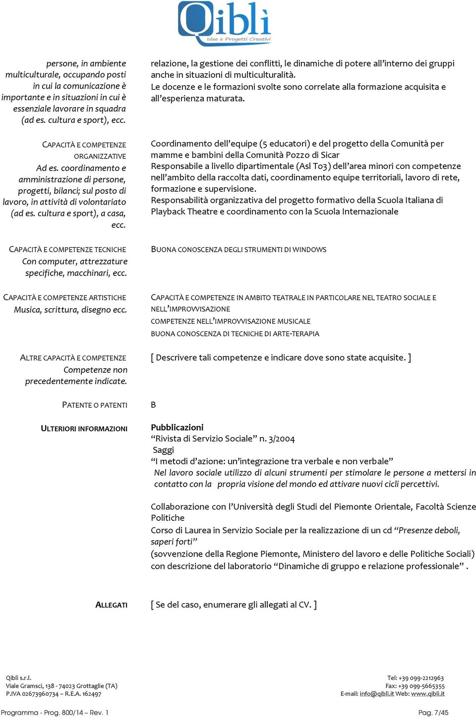 relazione, la gestione dei conflitti, le dinamiche di potere all interno dei gruppi anche in situazioni di multiculturalità.