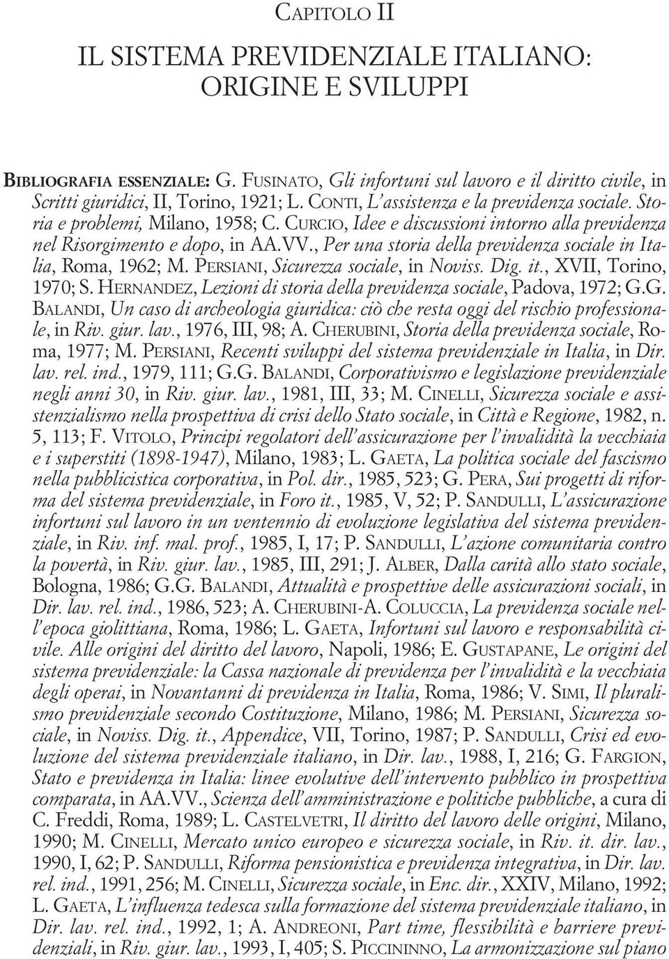 , Per una storia della previdenza sociale in Italia, Roma, 1962; M. PERSIANI, Sicurezza sociale, in Noviss. Dig. it., XVII, Torino, 1970; S.