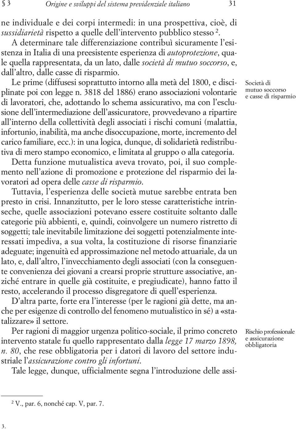 soccorso, e, dall altro, dalle casse di risparmio. Le prime (diffusesi soprattutto intorno alla metà del 1800, e disciplinate poi con legge n.