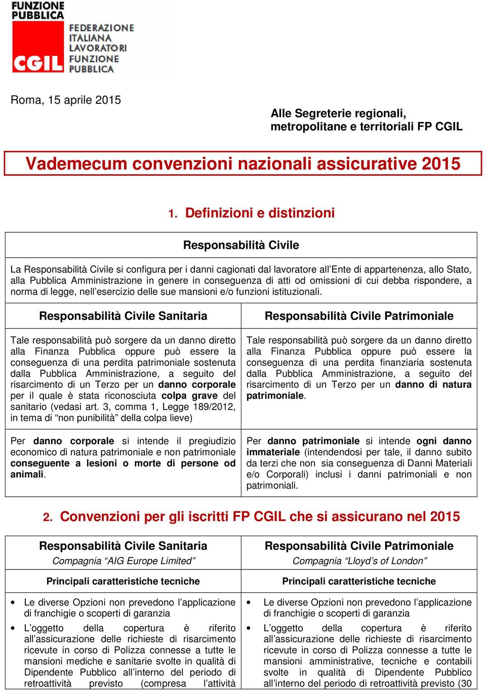 genere in conseguenza di atti od omissioni di cui debba rispondere, a norma di legge, nell esercizio delle sue mansioni e/o funzioni istituzionali.