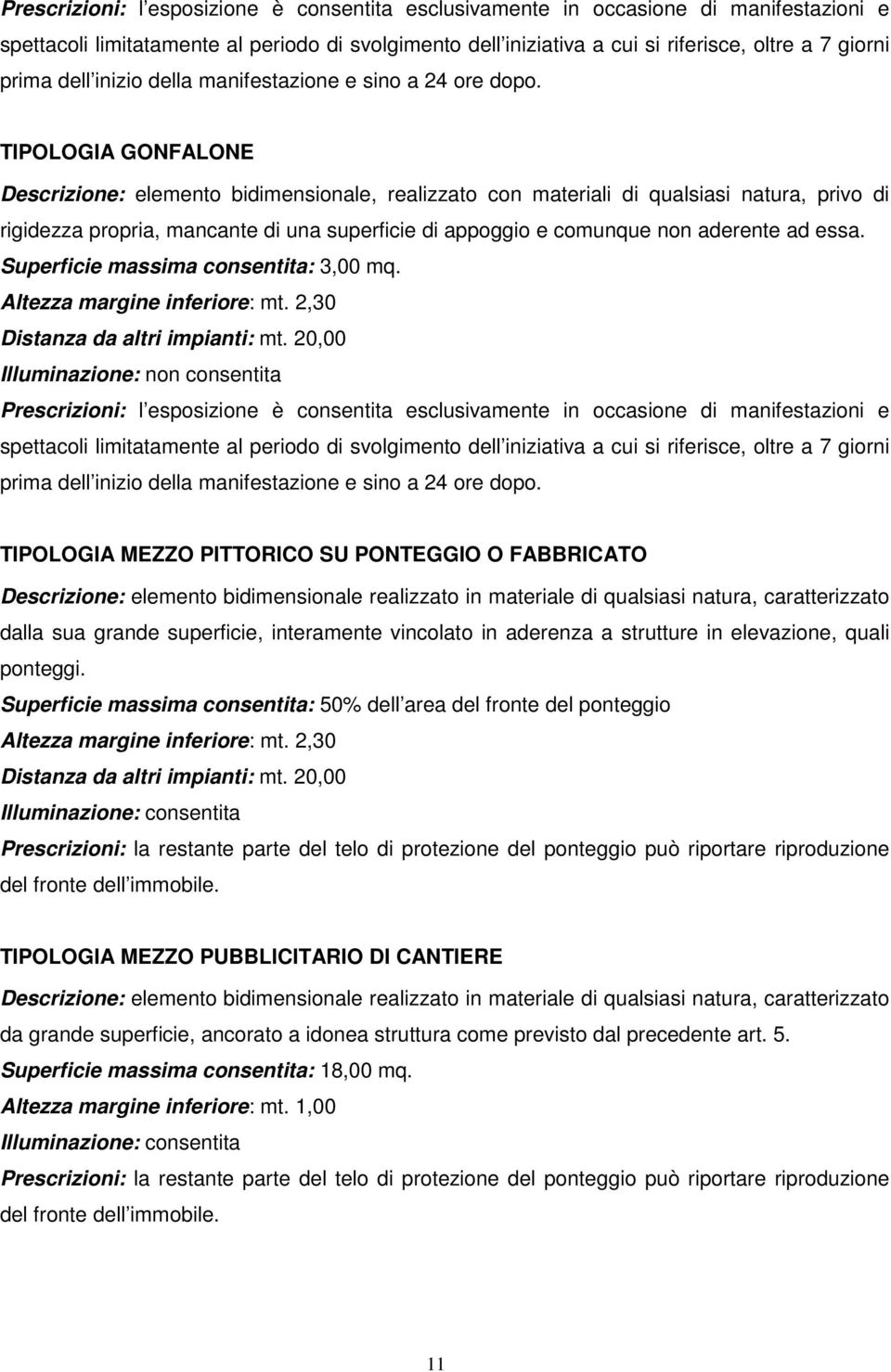 TIPOLOGIA GONFALONE Descrizione: elemento bidimensionale, realizzato con materiali di qualsiasi natura, privo di rigidezza propria, mancante di una superficie di appoggio e comunque non aderente ad