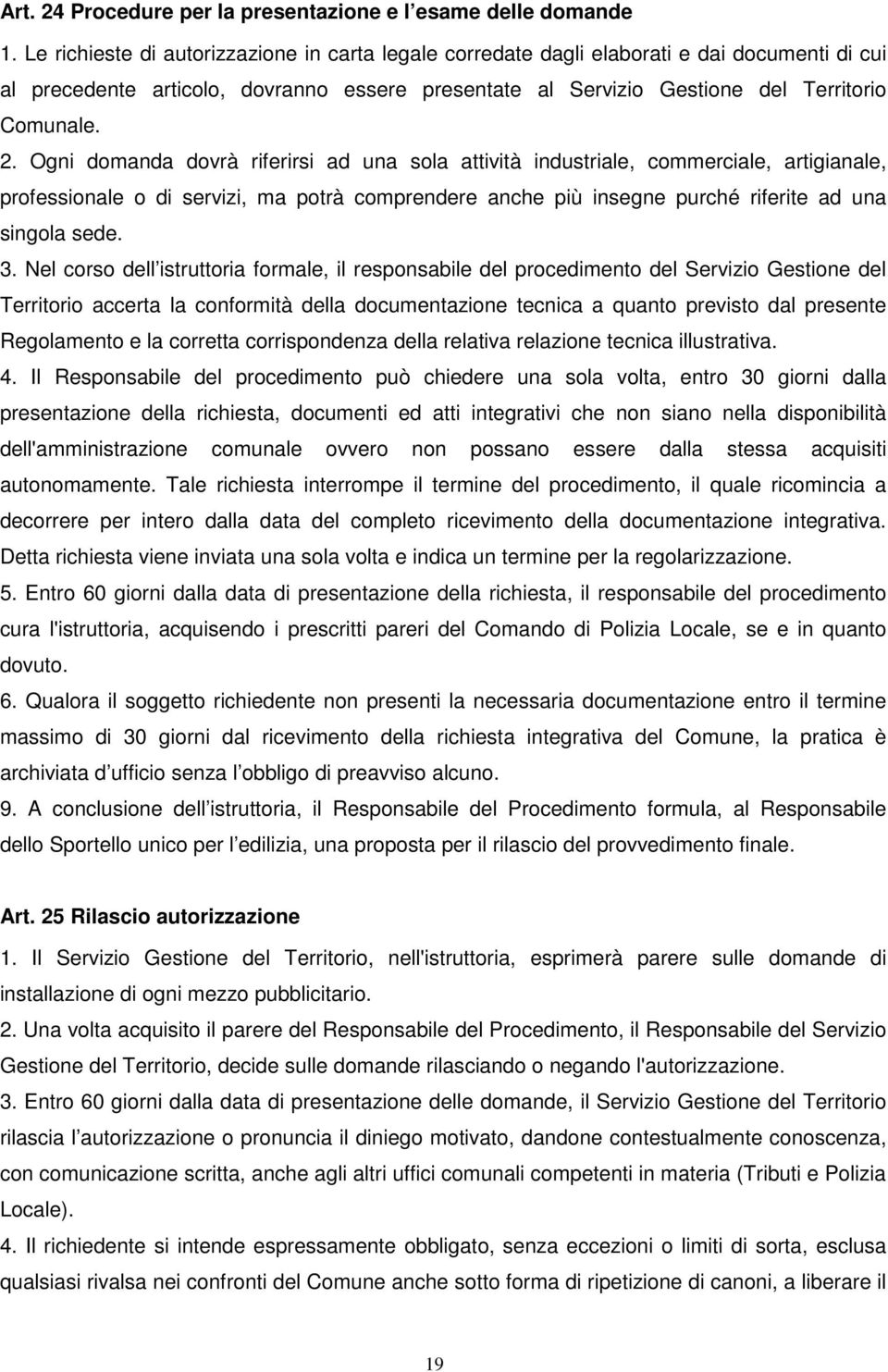 Ogni domanda dovrà riferirsi ad una sola attività industriale, commerciale, artigianale, professionale o di servizi, ma potrà comprendere anche più insegne purché riferite ad una singola sede. 3.