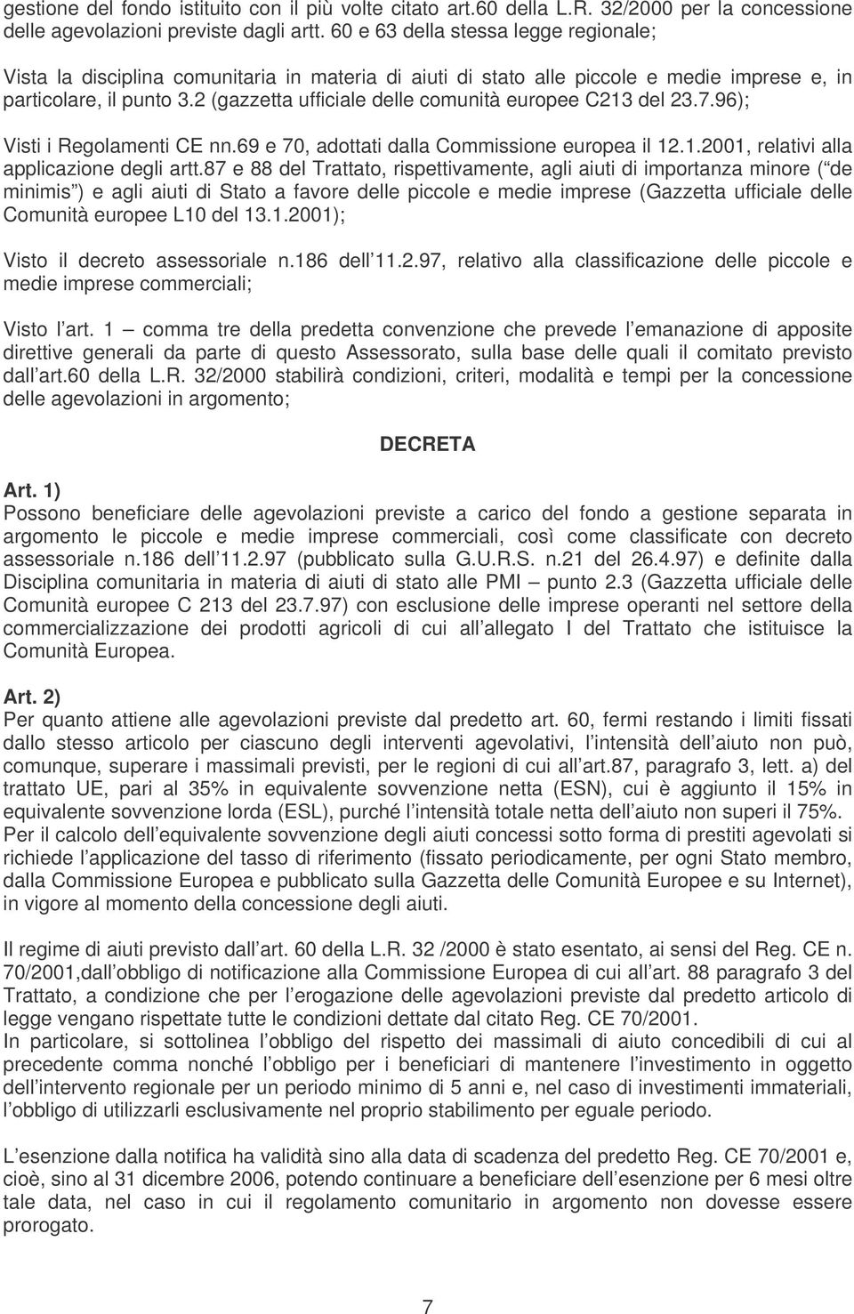 2 (gazzetta ufficiale delle comunità europee C213 del 23.7.96); Visti i Regolamenti CE nn.69 e 70, adottati dalla Commissione europea il 12.1.2001, relativi alla applicazione degli artt.