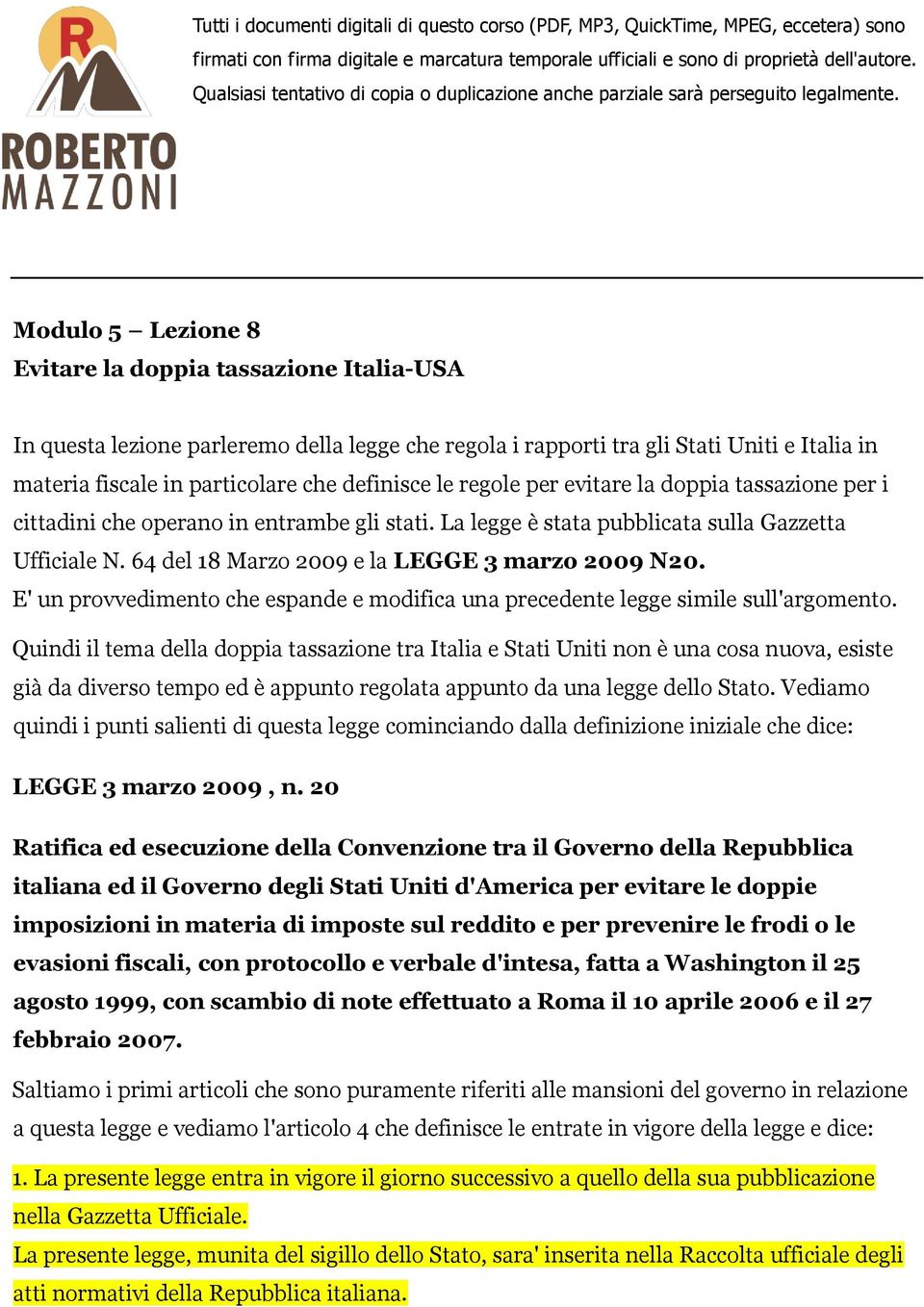 Modulo 5 Lezione 8 Evitare la doppia tassazione Italia-USA In questa lezione parleremo della legge che regola i rapporti tra gli Stati Uniti e Italia in materia fiscale in particolare che definisce