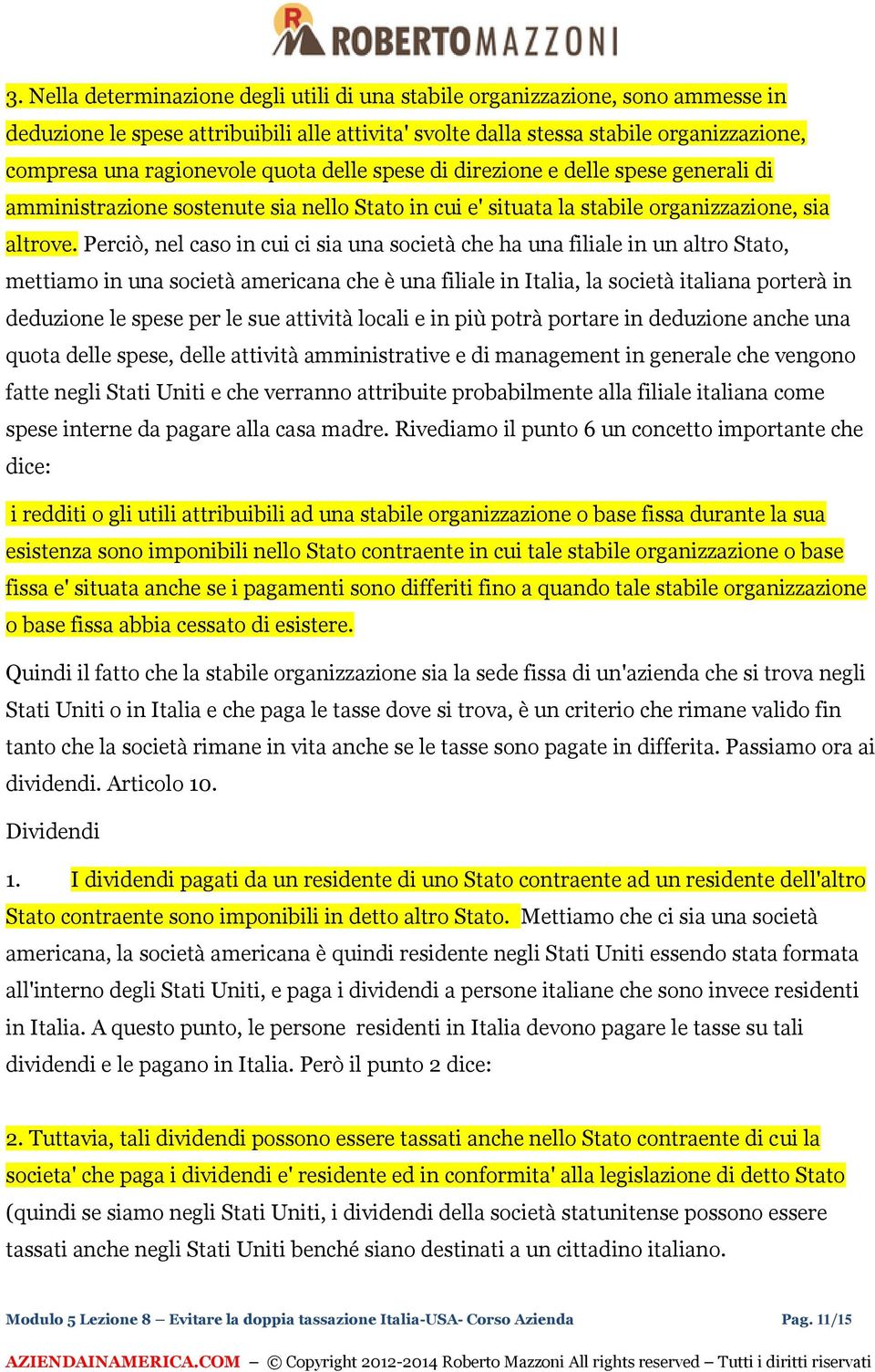 Perciò, nel caso in cui ci sia una società che ha una filiale in un altro Stato, mettiamo in una società americana che è una filiale in Italia, la società italiana porterà in deduzione le spese per