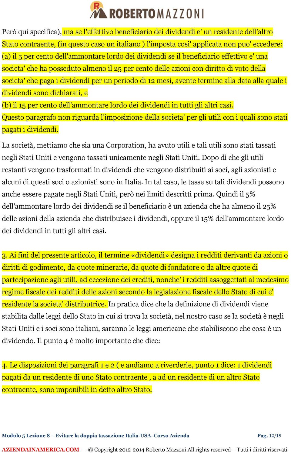 un periodo di 12 mesi, avente termine alla data alla quale i dividendi sono dichiarati, e (b) il 15 per cento dell'ammontare lordo dei dividendi in tutti gli altri casi.