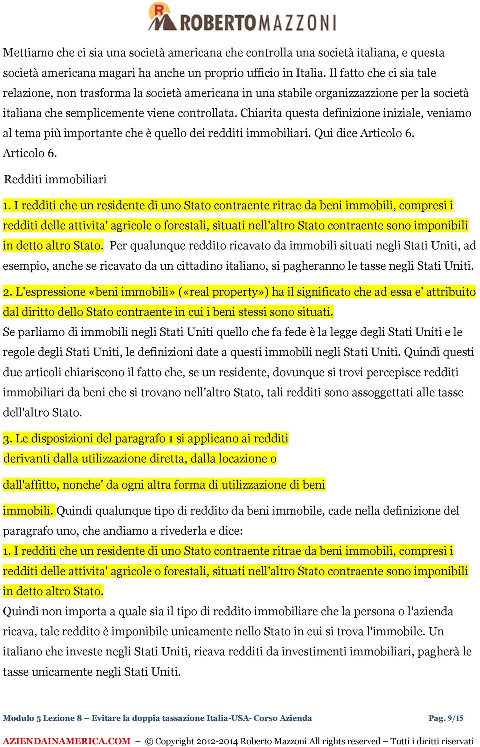 Chiarita questa definizione iniziale, veniamo al tema più importante che è quello dei redditi immobiliari. Qui dice Articolo 6. Articolo 6. Redditi immobiliari 1.