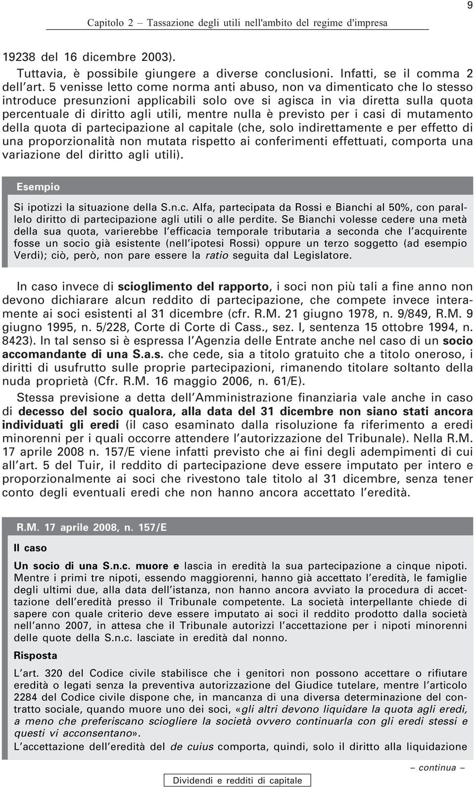 è previsto per i casi di mutamento della quota di partecipazione al capitale (che, solo indirettamente e per effetto di una proporzionalità non mutata rispetto ai conferimenti effettuati, comporta