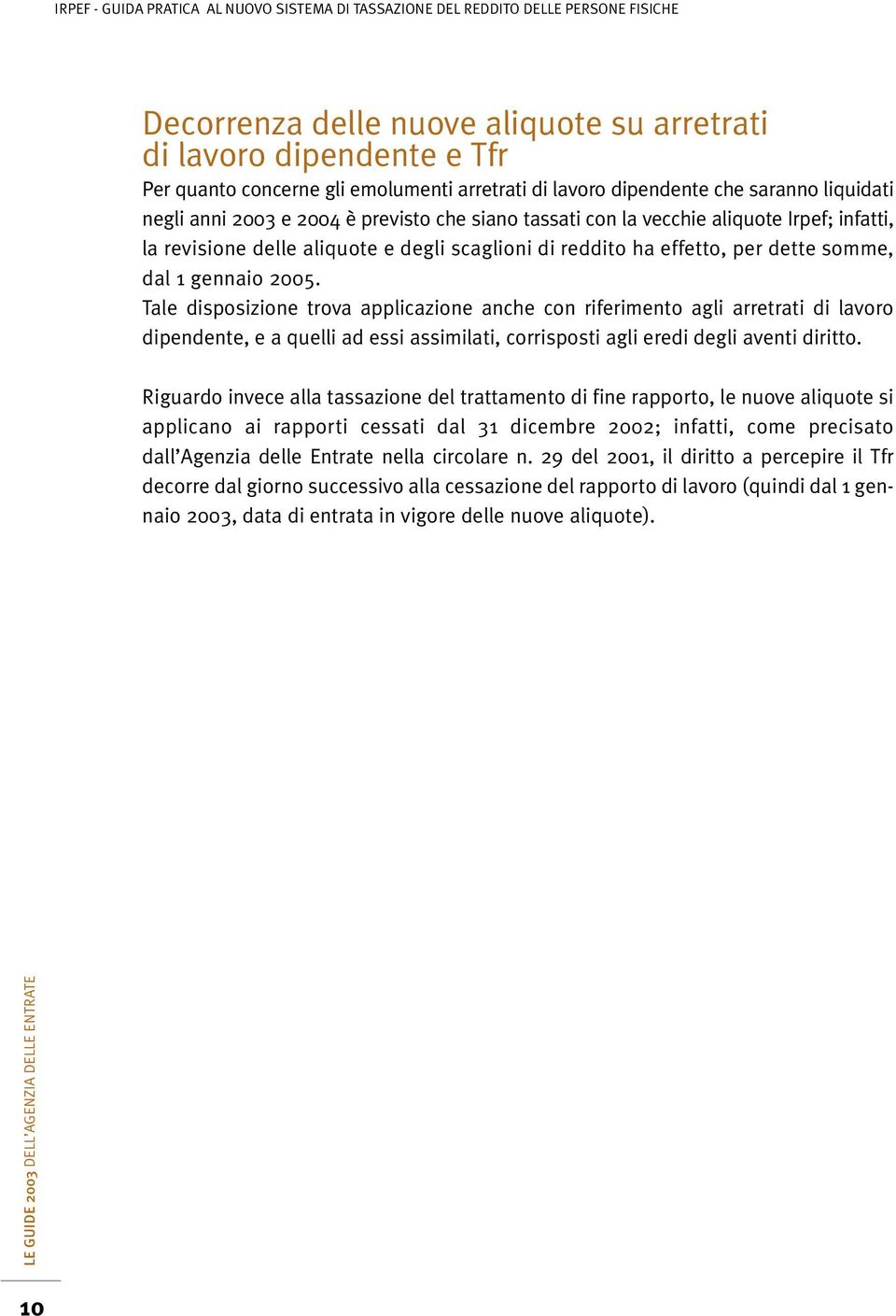 Tale disposizione trova applicazione anche con riferimento agli arretrati di lavoro dipendente, e a quelli ad essi assimilati, corrisposti agli eredi degli aventi diritto.