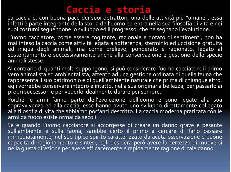 L uomo cacciatore, come essere cogitante, razionale e dotato di sentimenti, non ha mai inteso la caccia come attività legata a sofferenza, sterminio ed uccisione gratuita ed iniqua degli animali, ma