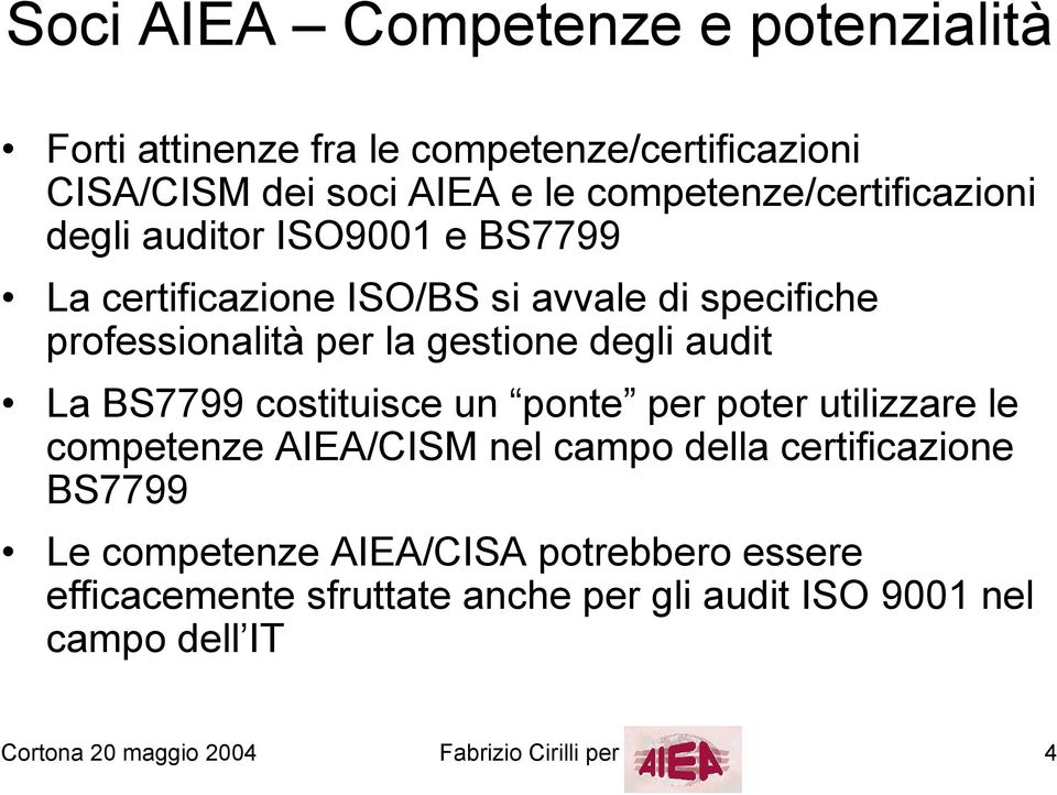 gestione degli audit La BS7799 costituisce un ponte per poter utilizzare le competenze AIEA/CISM nel campo della certificazione