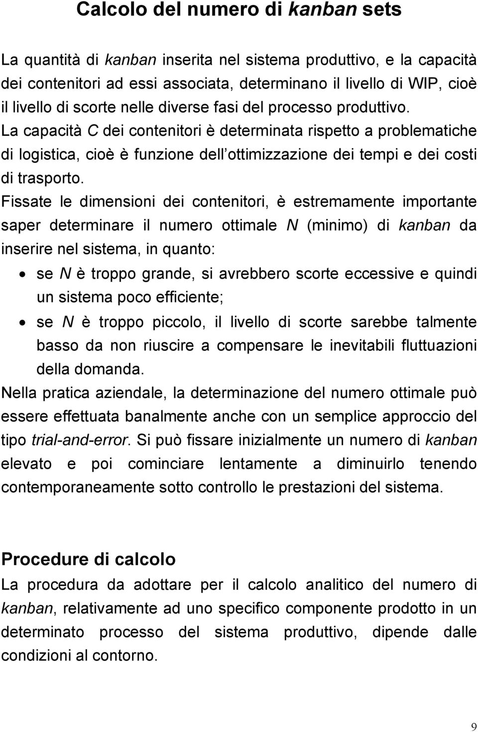 Fissate le dimensioni dei contenitori, è estremamente importante saper determinare il numero ottimale N (minimo) di kanban da inserire nel sistema, in quanto: se N è troppo grande, si avrebbero