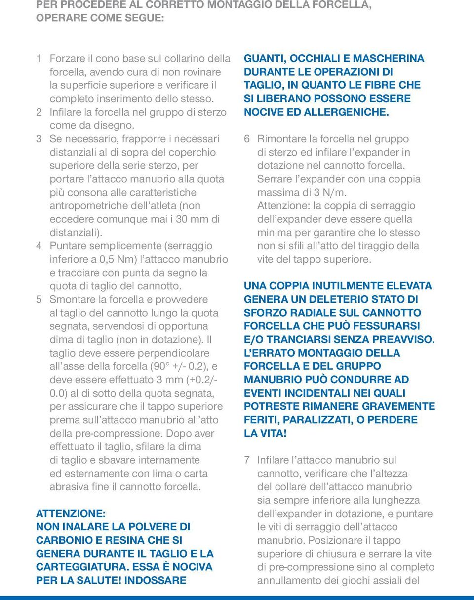 3 Se necessario, frapporre i necessari distanziali al di sopra del coperchio superiore della serie sterzo, per portare l attacco manubrio alla quota più consona alle caratteristiche antropometriche