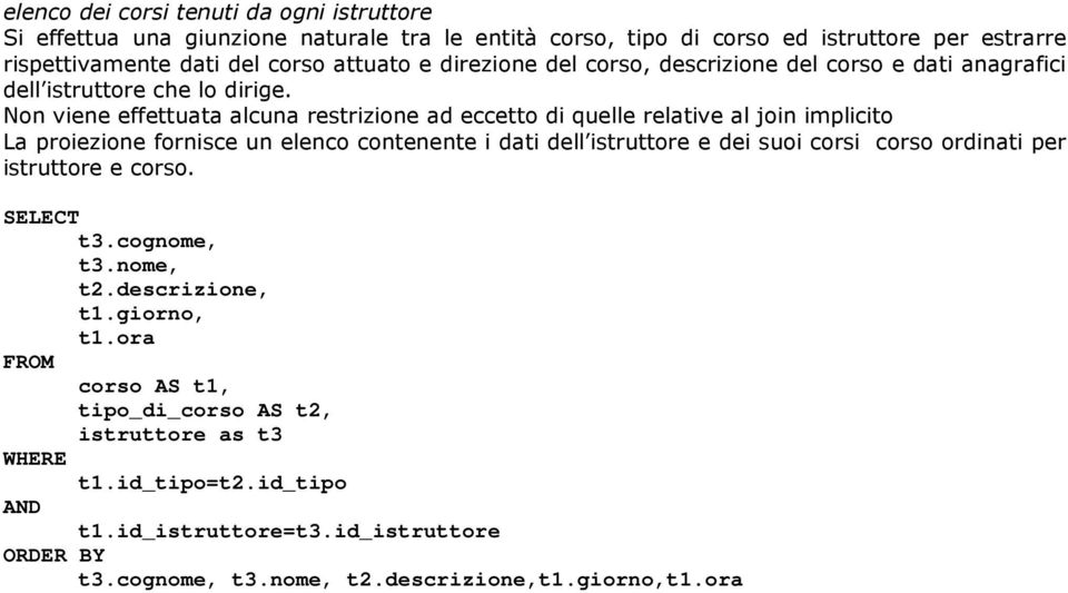 Non viene effettuata alcuna restrizione ad eccetto di quelle relative al join implicito La proiezione fornisce un elenco contenente i dati dell istruttore e dei suoi corsi corso