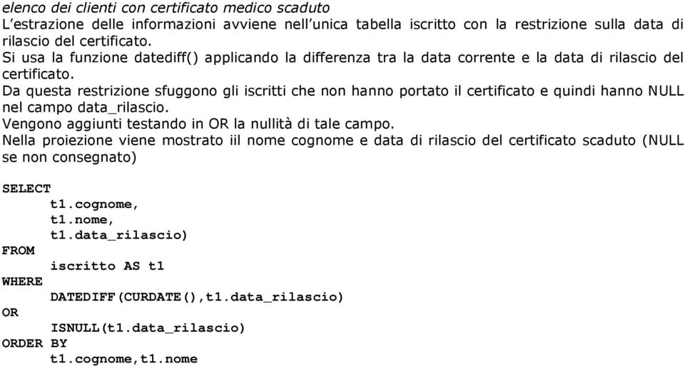 Da questa restrizione sfuggono gli iscritti che non hanno portato il certificato e quindi hanno NULL nel campo data_rilascio. Vengono aggiunti testando in OR la nullità di tale campo.