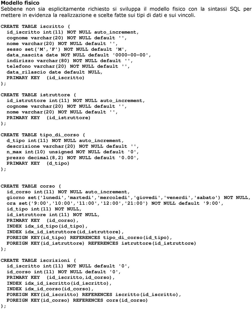 data_nascita date NOT NULL default '0000-00-00', indirizzo varchar(80) NOT NULL default '', telefono varchar(20) NOT NULL default '', data_rilascio date default NULL, PRIMARY KEY (id_iscritto) );