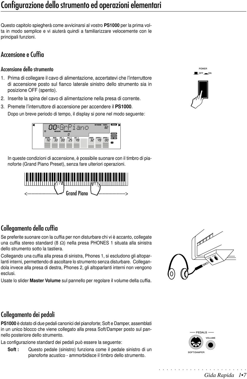 Prima di collegare il cavo di alimentazione, accertatevi che l interruttore di accensione posto sul fianco laterale sinistro dello strumento sia in posizione OFF (spento). 2.