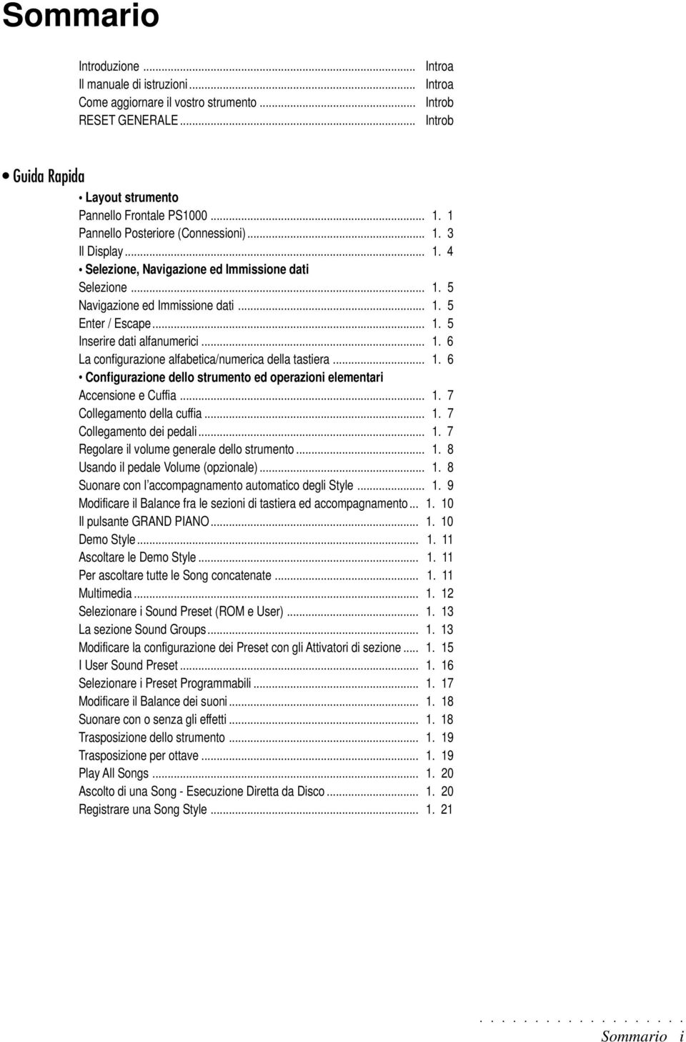 .. 1. 6 La configurazione alfabetica/numerica della tastiera... 1. 6 Configurazione dello strumento ed operazioni elementari Accensione e Cuffia... 1. 7 Collegamento della cuffia... 1. 7 Collegamento dei pedali.