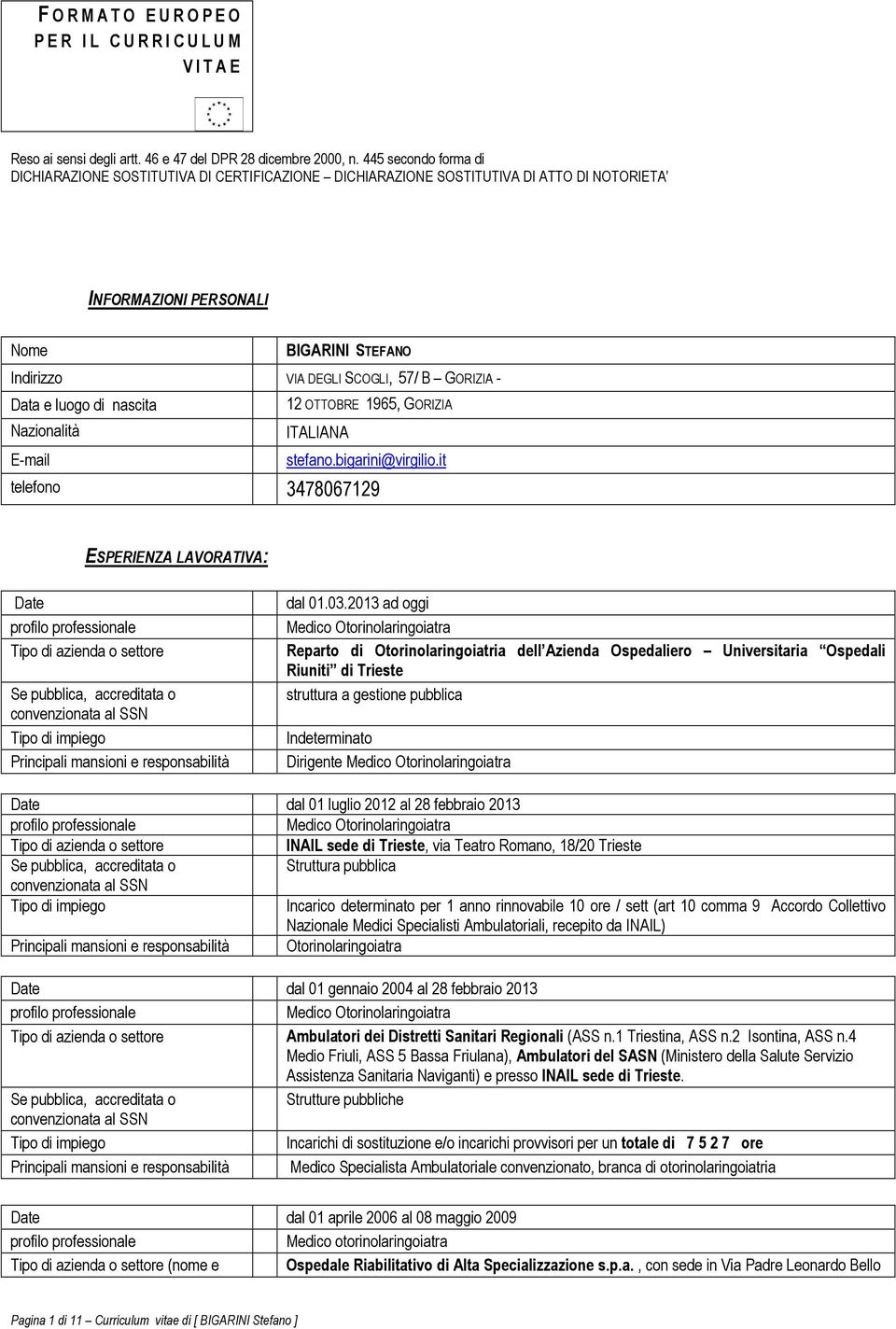 - Data e luogo di nascita 12 OTTOBRE 1965, GORIZIA Nazionalità ITALIANA E-mail stefano.bigarini@virgilio.it telefono 3478067129 ESPERIENZA LAVORATIVA: Date Principali mansioni e responsabilità dal 01.