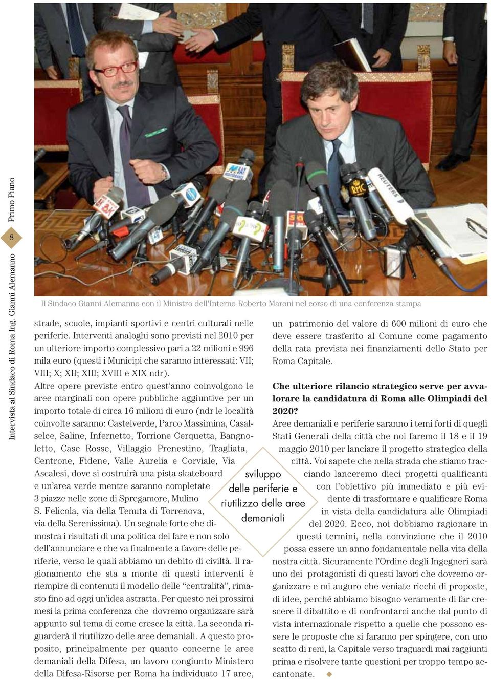 Interventi analoghi sono previsti nel 2010 per un ulteriore importo complessivo pari a 22 milioni e 996 mila euro (questi i Municipi che saranno interessati: VII; VIII; X; XII; XIII; XVIII e XIX ndr).