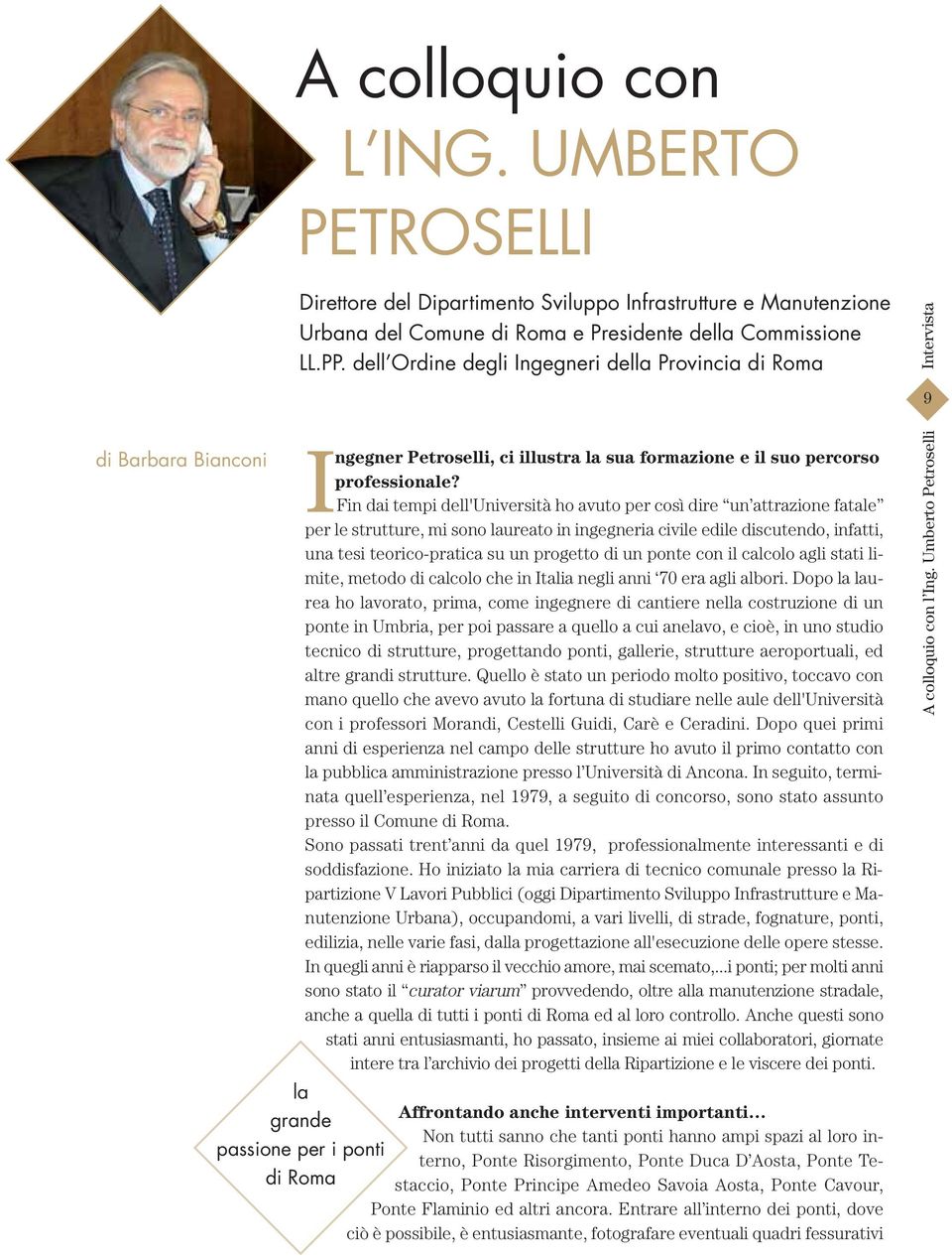 Fin dai tempi dell'università ho avuto per così dire un attrazione fatale per le strutture, mi sono laureato in ingegneria civile edile discutendo, infatti, una tesi teorico-pratica su un progetto di