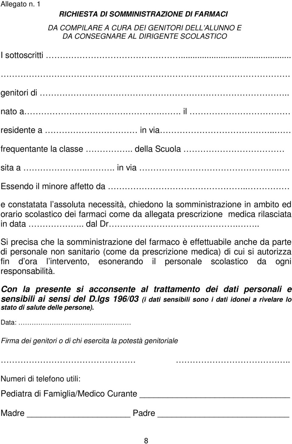 . e constatata l assoluta necessità, chiedono la somministrazione in ambito ed orario scolastico dei farmaci come da allegata prescrizione medica rilasciata in data.. dal Dr.