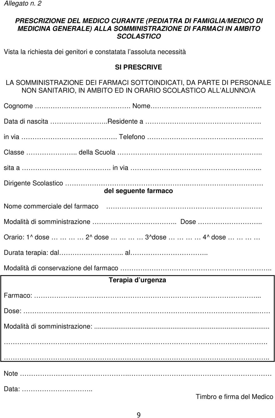 necessità SI PRESCRIVE LA SOMMINISTRAZIONE DEI FARMACI SOTTOINDICATI, DA PARTE DI PERSONALE NON SANITARIO, IN AMBITO ED IN ORARIO SCOLASTICO ALL ALUNNO/A Cognome. Nome.. Data di nascita..residente a.