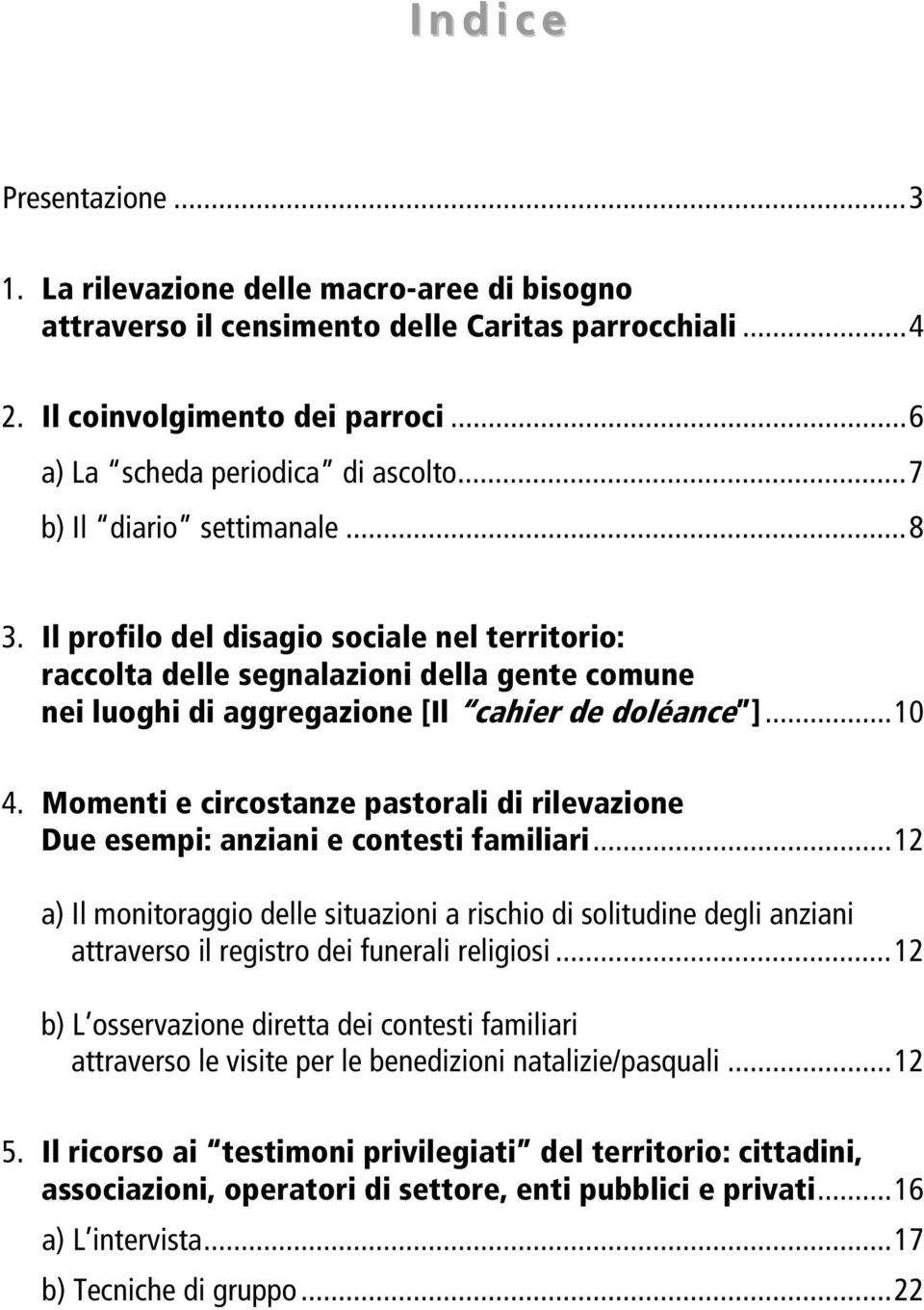 Il profilo del disagio sociale nel territorio: raccolta delle segnalazioni della gente comune nei luoghi di aggregazione [Il cahier de doléance ]...10 4.