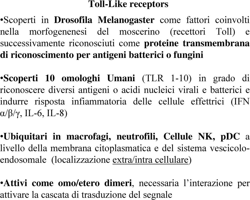 batterici e indurre risposta infiammatoria delle cellule effettrici (IFN α/β/γ, IL-6, IL-8) Ubiquitari in macrofagi, neutrofili, Cellule NK, pdc a livello della membrana