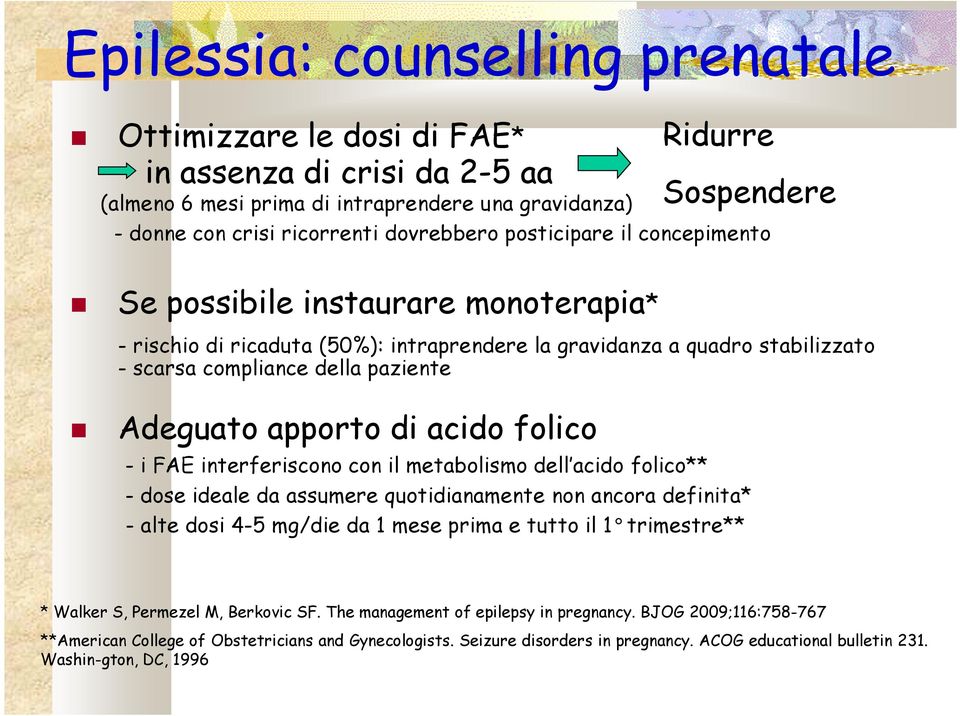 Adeguato apporto di acido folico - i FAE interferiscono con il metabolismo dell acido folico** - dose ideale da assumere quotidianamente non ancora definita* - alte dosi 4-5 mg/die da 1 mese prima e