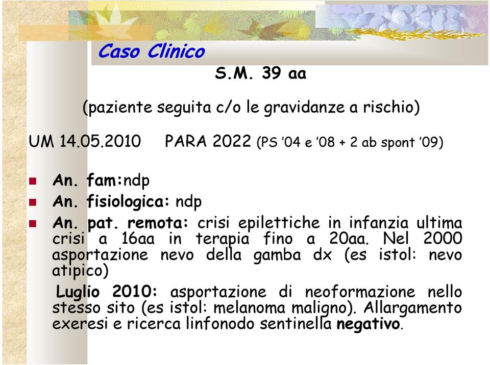 remota: crisi epilettiche in infanzia ultima crisi a 16aa in terapia fino a 20aa.