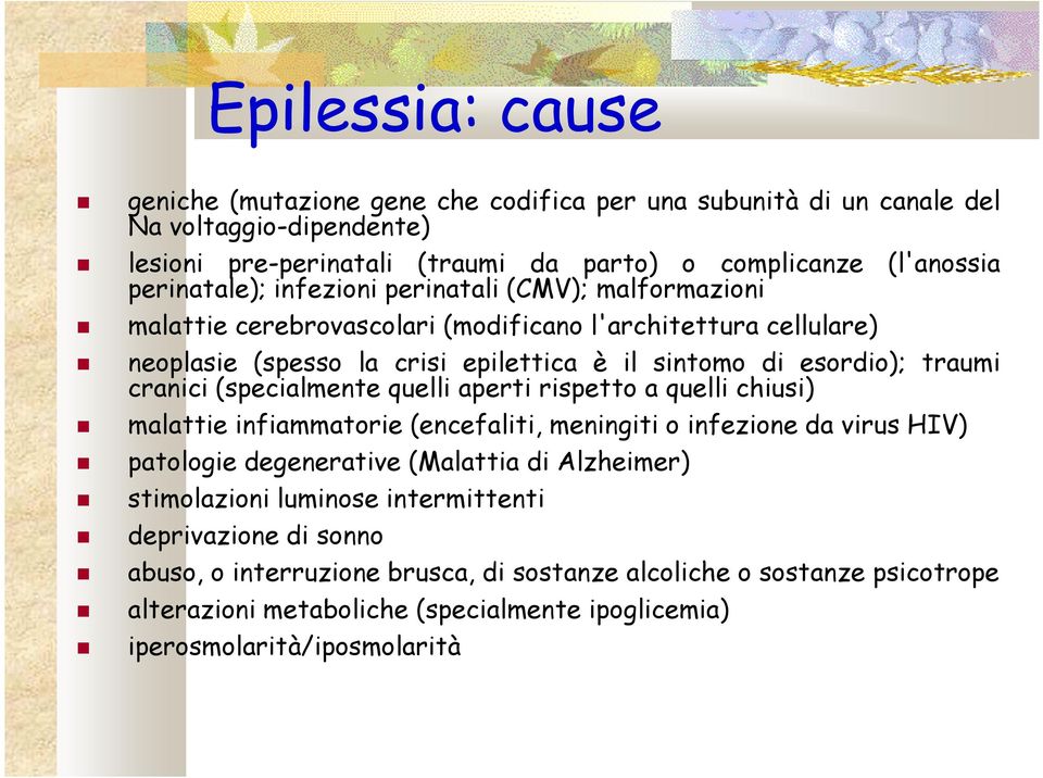 cranici (specialmente quelli aperti rispetto a quelli chiusi) malattie infiammatorie (encefaliti, meningiti o infezione da virus HIV) patologie degenerative (Malattia di Alzheimer)