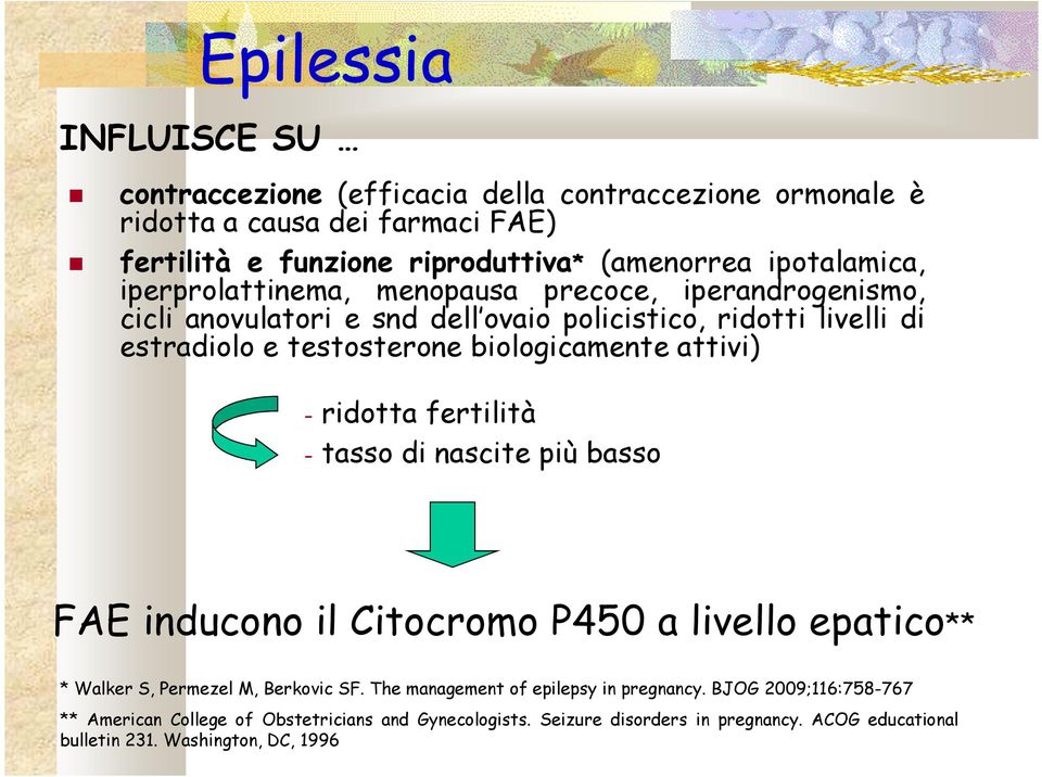 biologicamente attivi) - ridotta fertilità - tasso di nascite più basso FAE inducono il Citocromo P450 a livello epatico** * Walker S, Permezel M, Berkovic SF.