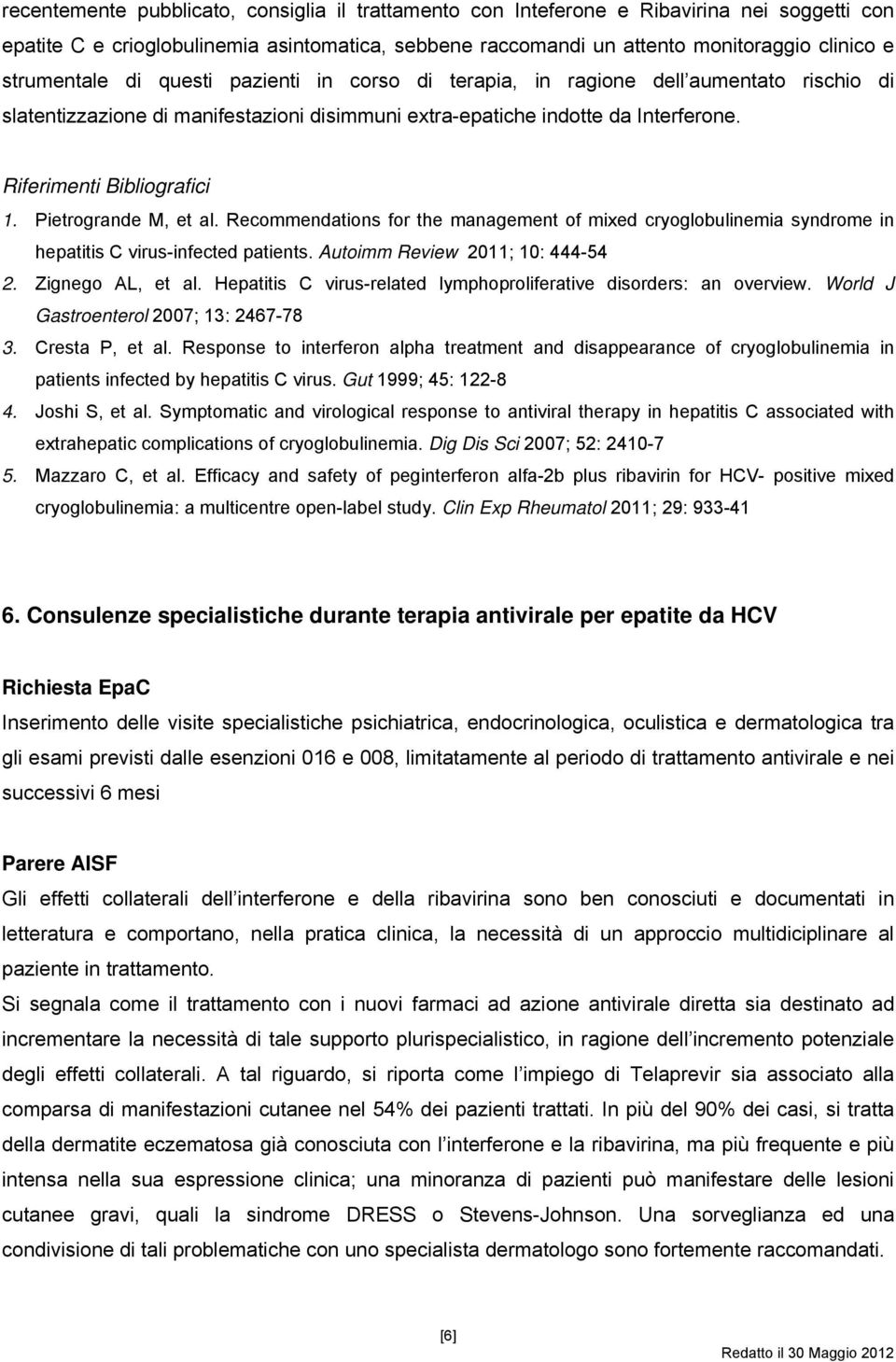 Riferimenti Bibliografici 1. Pietrogrande M, et al. Recommendations for the management of mixed cryoglobulinemia syndrome in hepatitis C virus-infected patients. Autoimm Review 2011; 10: 444-54 2.