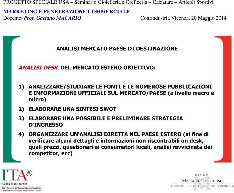 POSSIBILE E PRELIMINARE STRATEGIA D INGRESSO 4) ORGANIZZARE UN ANALISI DIRETTA NEL PAESE ESTERO (al fine di verificare alcuni