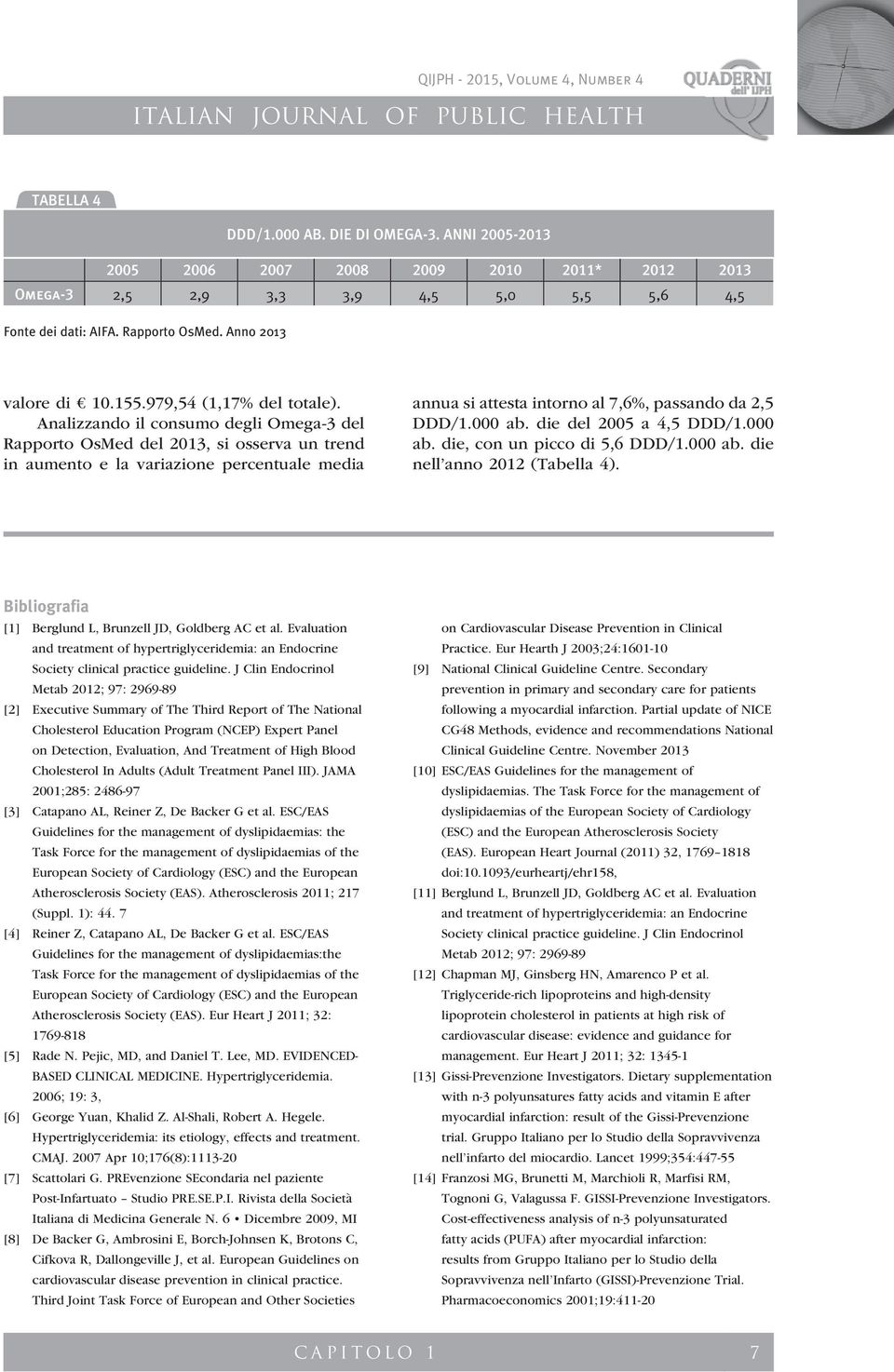 Analizzando il consumo degli Omega-3 del Rapporto OsMed del 2013, si osserva un trend in aumento e la variazione percentuale media annua si attesta intorno al 7,6%, passando da 2,5 DDD/1.000 ab.