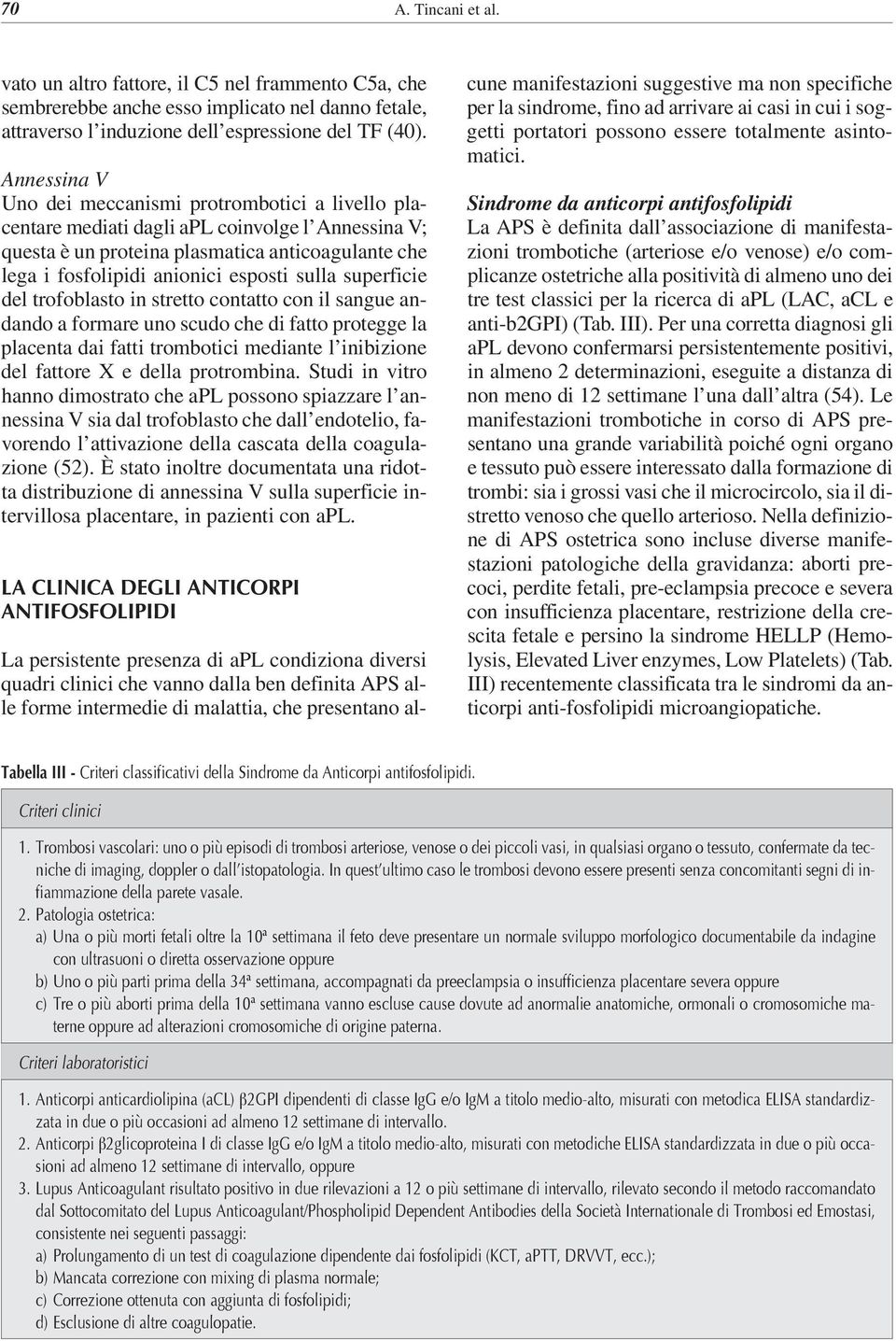 sulla superficie del trofoblasto in stretto contatto con il sangue andando a formare uno scudo che di fatto protegge la placenta dai fatti trombotici mediante l inibizione del fattore X e della