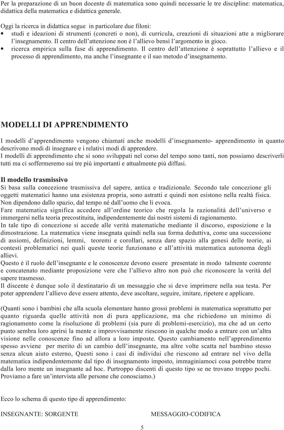 Il centro dell attenzione non è l allievo bensì l argomento in gioco. ricerca empirica sulla fase di apprendimento.