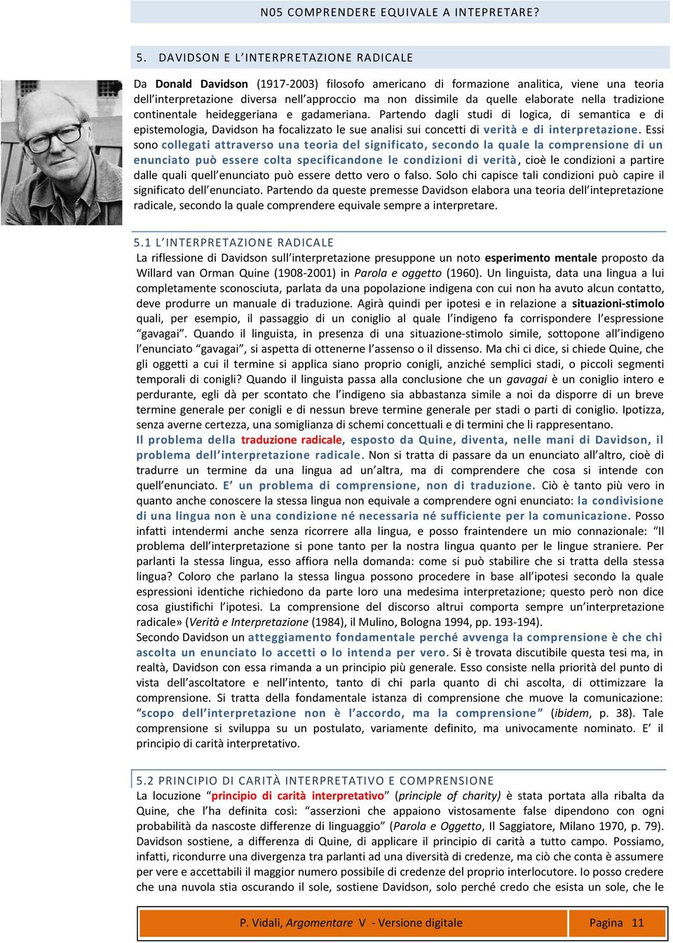 Partendo dagli studi di logica, di semantica e di epistemologia, Davidson ha focalizzato le sue analisi sui concetti di verità e di interpretazione.