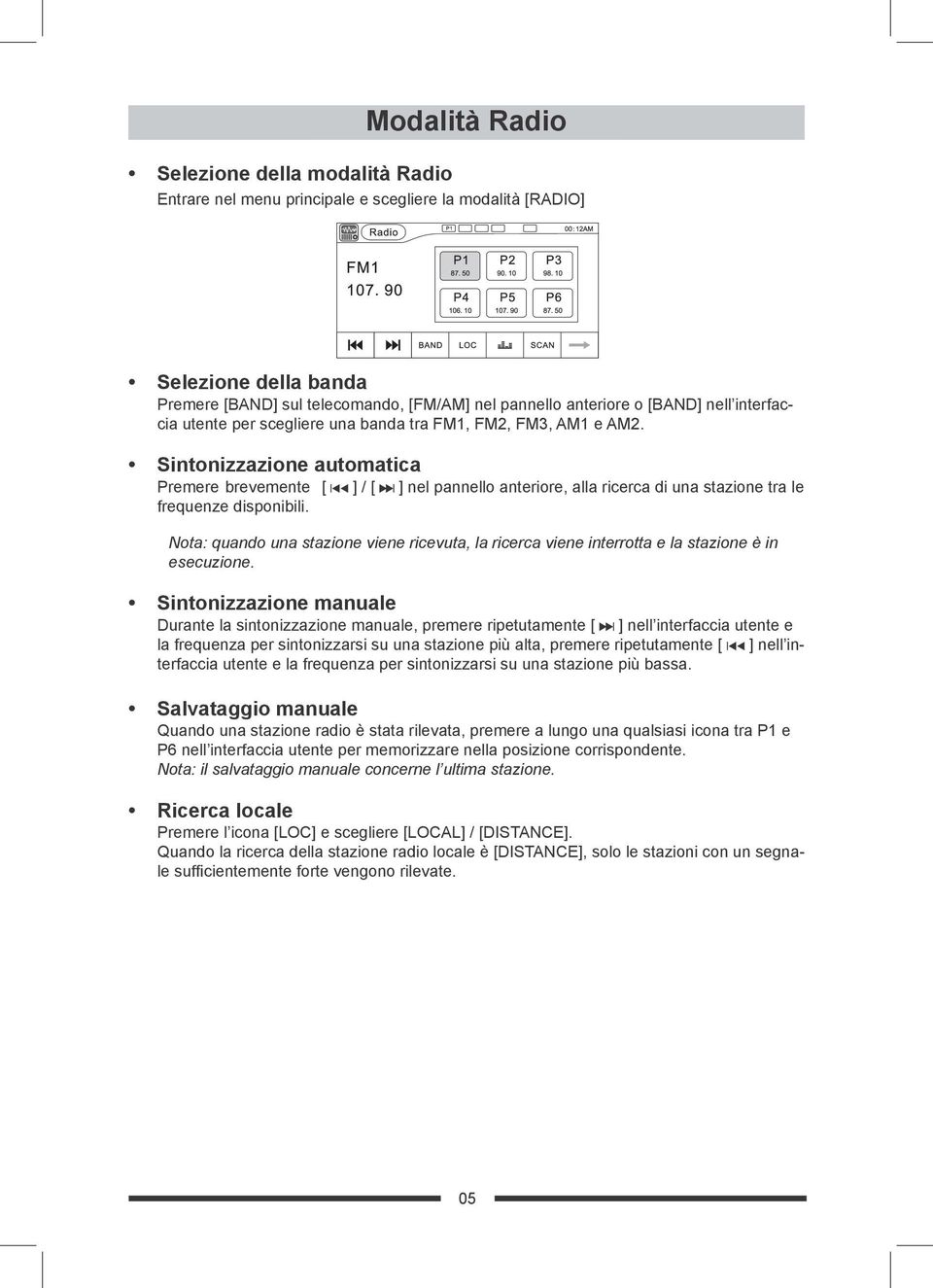 Sintonizzazione automatica Premere brevemente [ ] / [ ] nel pannello anteriore, alla ricerca di una stazione tra le frequenze disponibili.