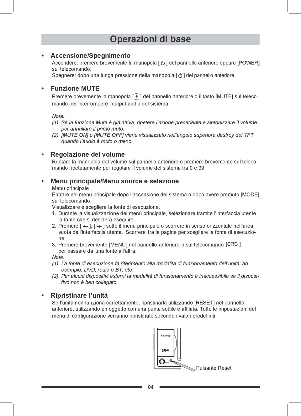 Nota: (1) Se la funzione Mute è già attiva, ripetere l azione precedente e sintonizzare il volume per annullare il primo muto.