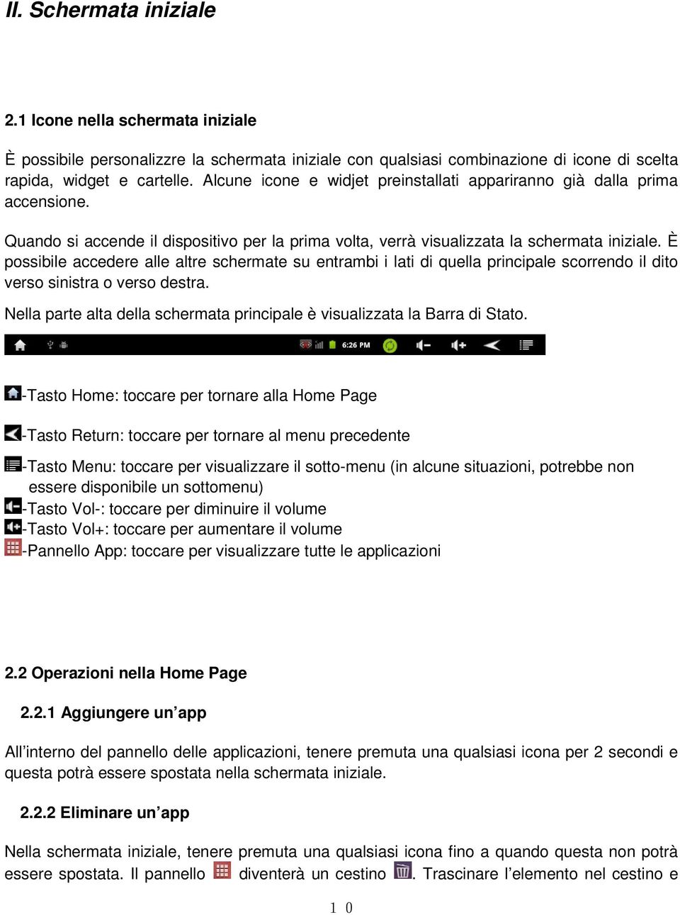 È possibile accedere alle altre schermate su entrambi i lati di quella principale scorrendo il dito verso sinistra o verso destra.