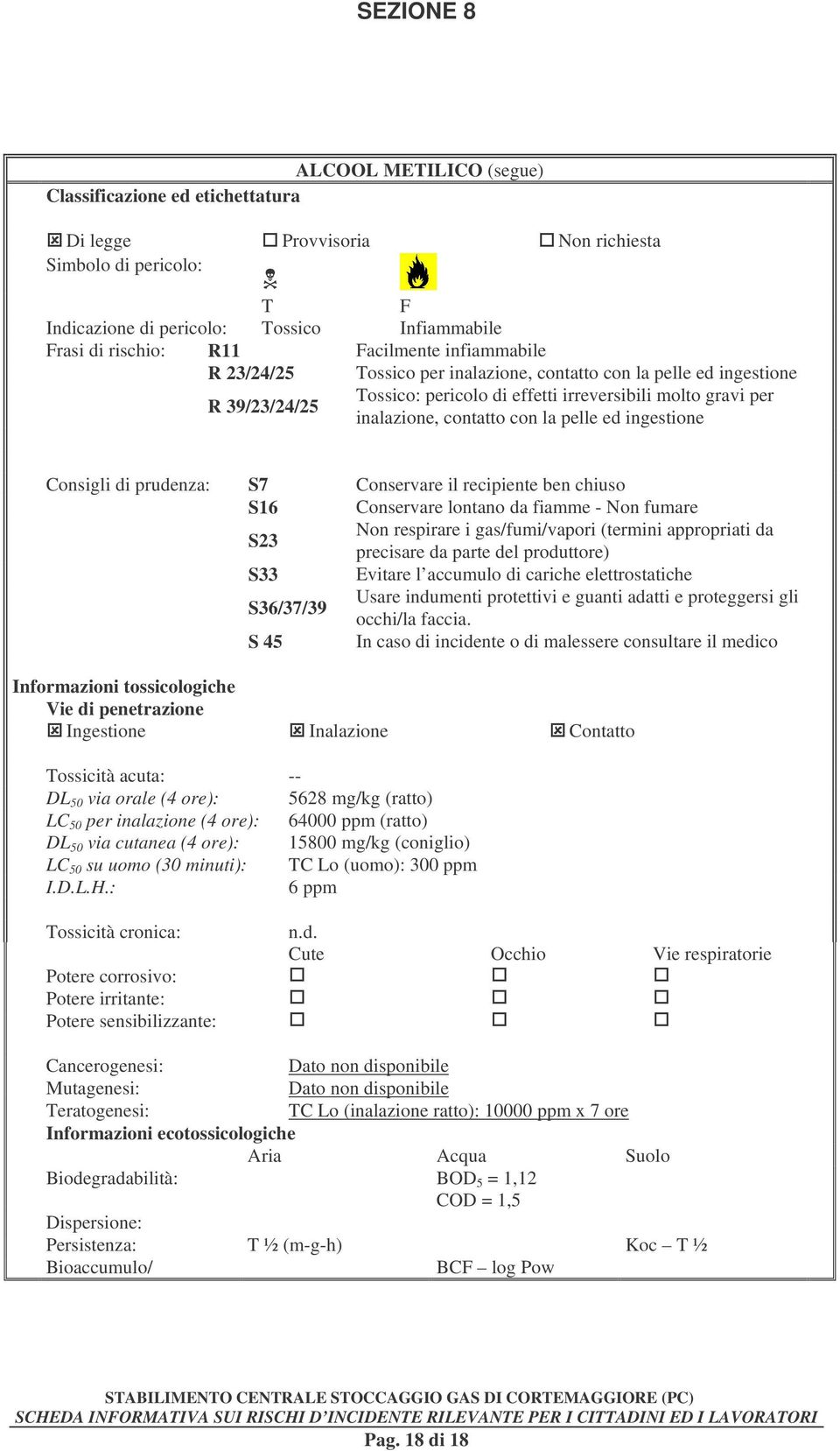 pelle ed ingestione Consigli di prudenza: S7 S16 S23 S33 S36/37/39 S 45 Conservare il recipiente ben chiuso Conservare lontano da fiamme - n fumare n respirare i gas/fumi/vapori (termini appropriati