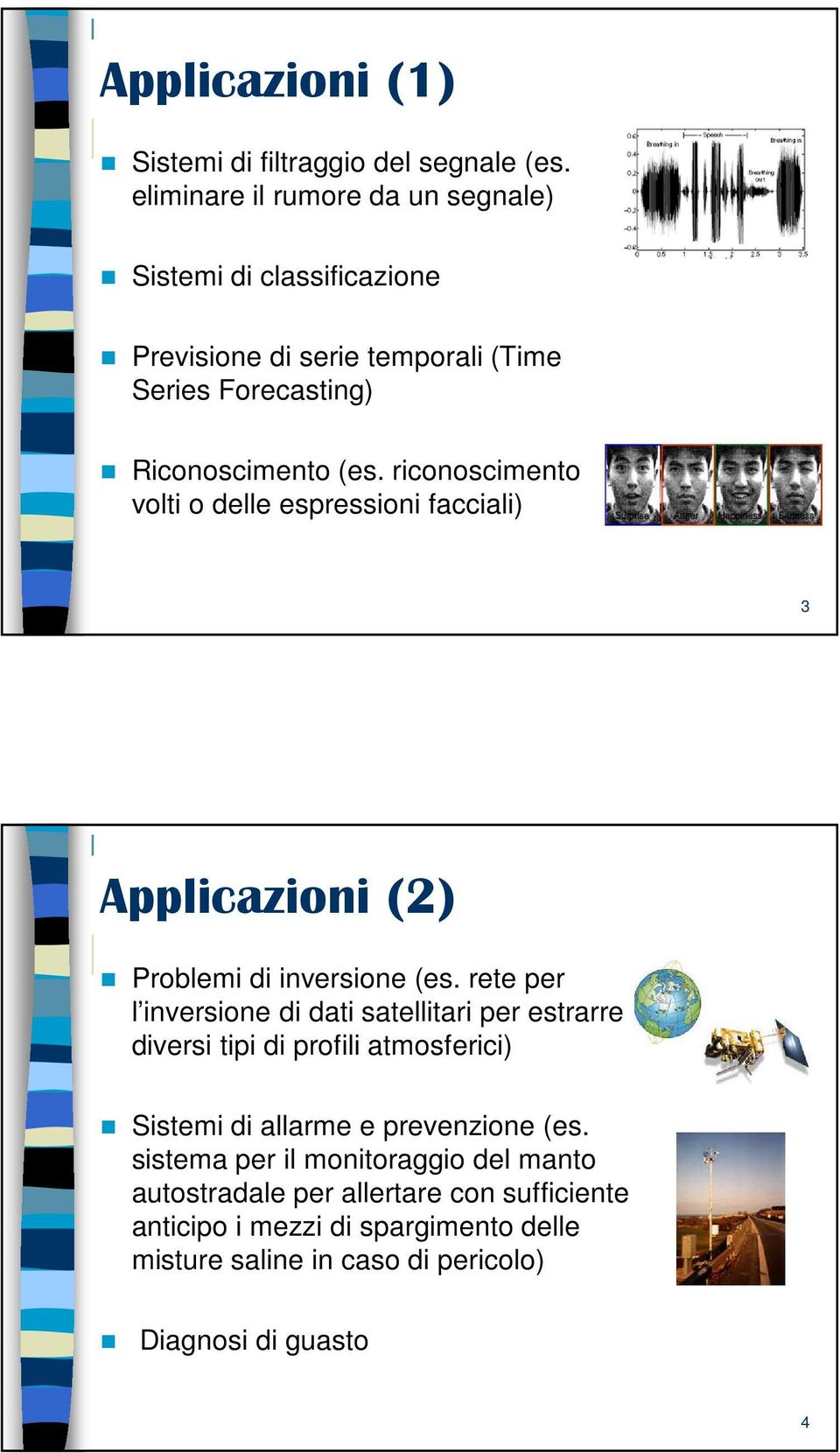 riconoscimento volti o delle espressioni facciali) 3 Applicazioni (2) Problemi di inversione (es.