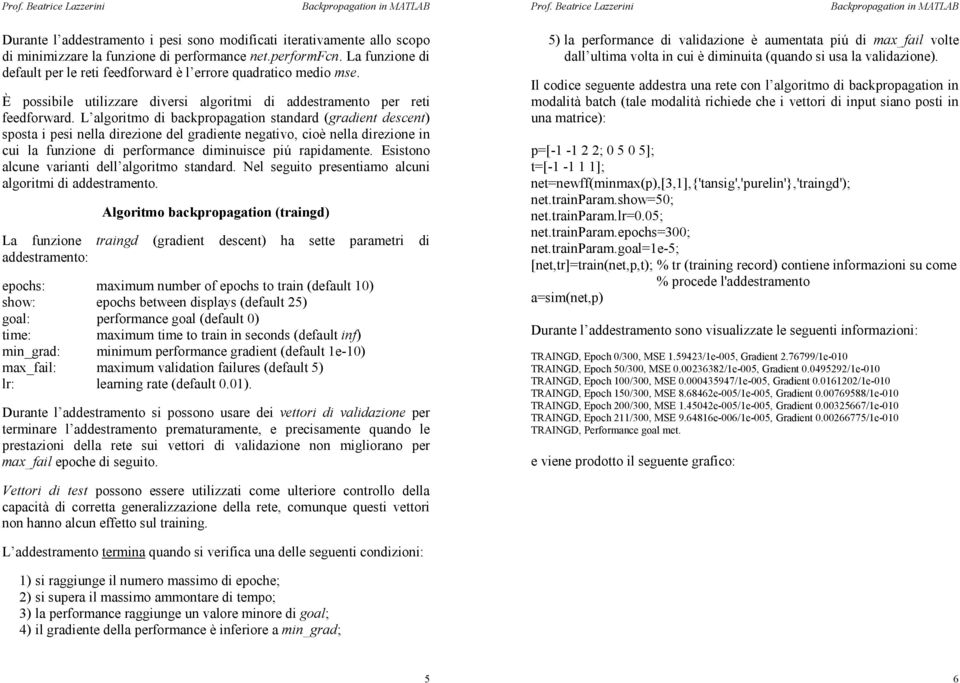 L algoritmo di backpropagation standard (gradient descent) sposta i pesi nella direzione del gradiente negativo, cioè nella direzione in cui la funzione di performance diminuisce piú rapidamente.