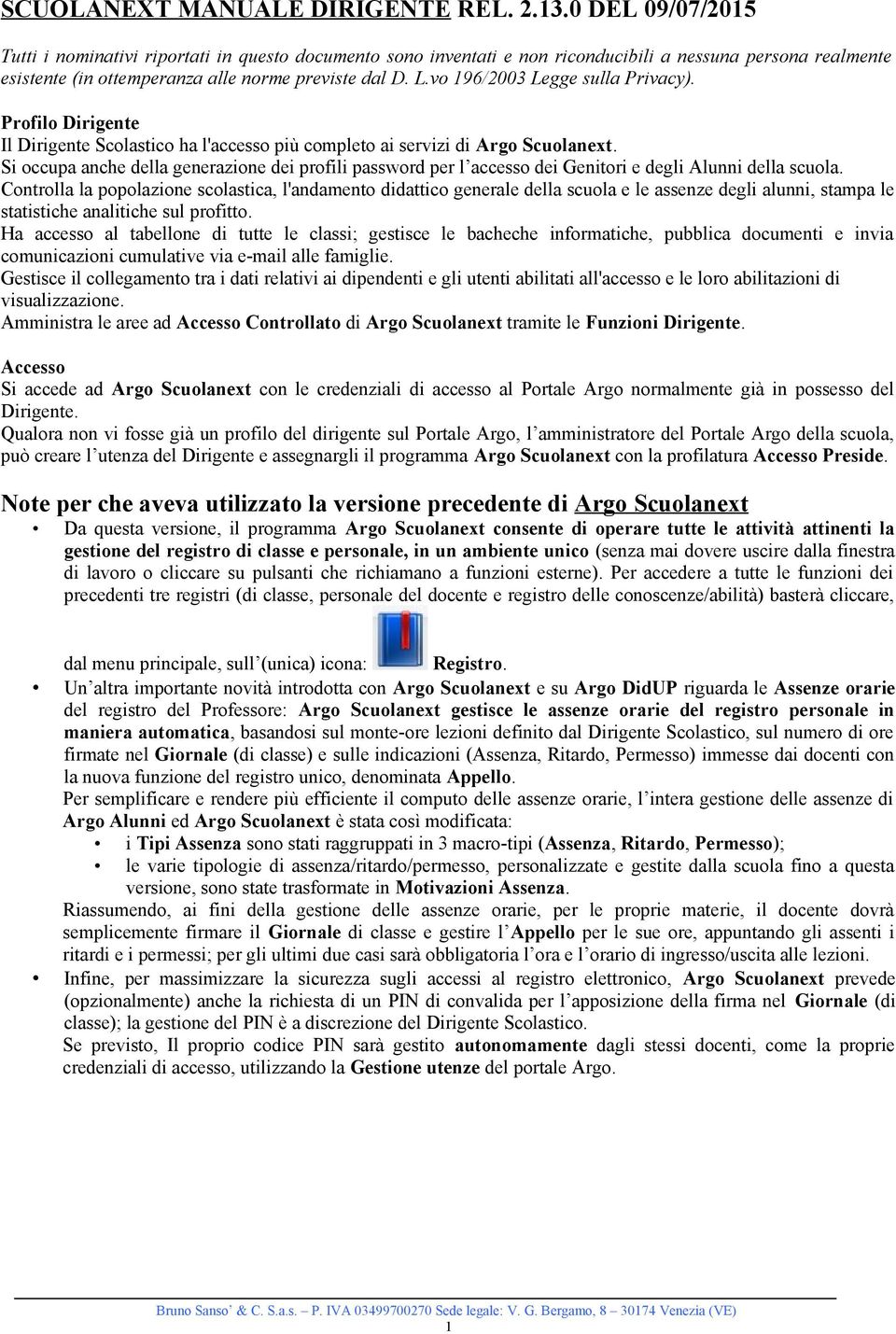 vo 196/2003 Legge sulla Privacy). Profilo Dirigente Il Dirigente Scolastico ha l'accesso più completo ai servizi di Argo Scuolanext.